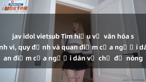 jav idol vietsub Tìm hiểu về văn hóa sex ở Việt Nam: Hành vi, quy định và quan điểm của người dân về chủ đề nóng
