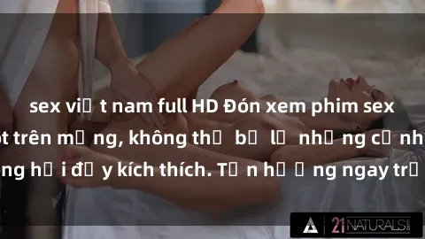 sex việt nam full HD Đón xem phim sex mới nhất đang hot trên mạng, không thể bỏ lỡ những cảnh nóng hổi đầy kích thích. Tận hưởng ngay trước khi bị xoá chóng mặt!