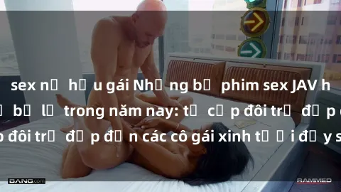 sex nữ hầu gái Những bộ phim sex JAV hot nhất không thể bỏ lỡ trong năm nay: từ cặp đôi trẻ đẹp đến các cô gái xinh tươi đầy sức hút.