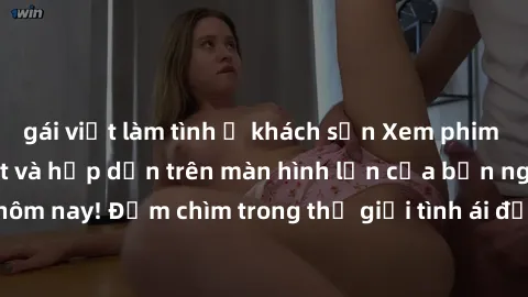 gái việt làm tình ở khách sạn Xem phim JAV vietsub mới nhất và hấp dẫn trên màn hình lớn của bạn ngay hôm nay! Đắm chìm trong thế giới tình ái đầy nóng bỏng và kích thích.