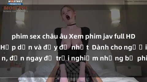 phim sex châu âu Xem phim jav full HD online miễn phí - Hấp dẫn và đầy đủ nhất  Dành cho người lớn, đến ngay để trải nghiệm những bộ phim hấp dẫn và hấp dẫn.