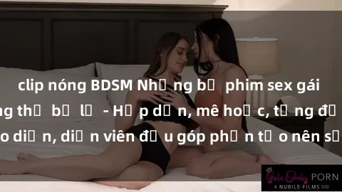 clip nóng BDSM Những bộ phim sex gái già đỉnh cao không thể bỏ lỡ - Hấp dẫn, mê hoặc, từng đạo diễn, diễn viên đều góp phần tạo nên sự hấp dẫn, kích thích.