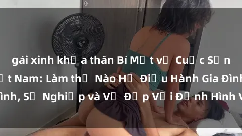 gái xinh khỏa thân Bí Mật về Cuộc Sống Của Các MILF Việt Nam: Làm thế Nào Họ Điều Hành Gia Đình, Sự Nghiệp và Vẻ Đẹp Với Định Hình Văn Hóa Đương Đại