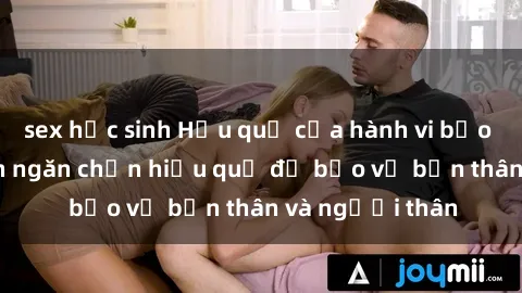sex học sinh Hậu quả của hành vi bạo dâm sex và cách ngăn chặn hiệu quả để bảo vệ bản thân và người thân