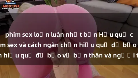 phim sex loạn luân nhật bản Hậu quả của hành vi bạo dâm sex và cách ngăn chặn hiệu quả để bảo vệ bản thân và người thân
