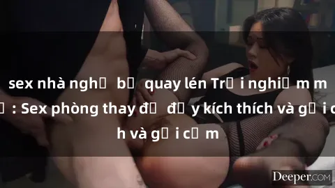 sex nhà nghỉ bị quay lén Trải nghiệm mới lạ: Sex phòng thay đồ đầy kích thích và gợi cảm