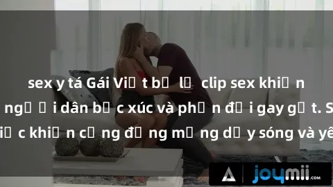 sex y tá Gái Việt bị lộ clip sex khiến dư luận dậy sóng, người dân bức xúc và phản đối gay gắt. Sự việc khiến cộng đồng mạng dậy sóng và yêu cầu xử lý nghiêm ngặt.