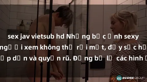 sex jav vietsub hd Những bức ảnh sexy tá gợi cảm khiến người xem không thể rời mắt, đầy sức hấp dẫn và quyến rũ. Đừng bỏ lỡ các hình ảnh nóng bỏng này!