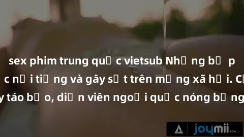 sex phim trung quốc vietsub Những bộ phim sex ngoại quốc nổi tiếng và gây sốt trên mạng xã hội. Cảnh quay táo bạo, diễn viên ngoại quốc nóng bỏng trong các tác phẩm đỉnh cao.
