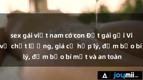 sex gái việt nam có con Đặt gái gọi Việt Nam: Dịch vụ chất lượng, giá cả hợp lý, đảm bảo bí mật và an toàn