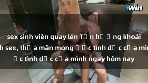 sex sinh viên quay lén Tận hưởng khoái cảm với gái xinh sex, thỏa mãn mong ước tình dục của mình ngay hôm nay