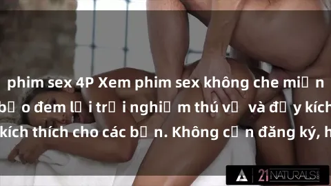 phim sex 4P Xem phim sex không che miễn phí tại đây, đảm bảo đem lại trải nghiệm thú vị và đầy kích thích cho các bạn. Không cần đăng ký, hoàn toàn miễn phí.