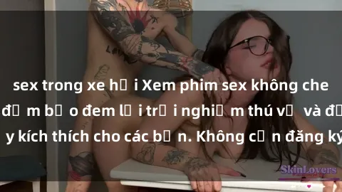 sex trong xe hơi Xem phim sex không che miễn phí tại đây, đảm bảo đem lại trải nghiệm thú vị và đầy kích thích cho các bạn. Không cần đăng ký, hoàn toàn miễn phí.