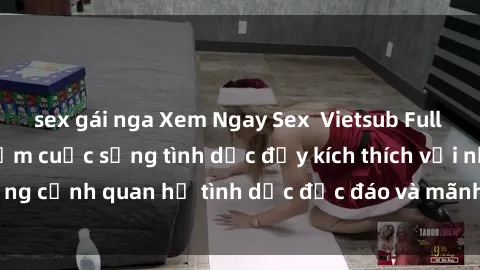 sex gái nga Xem Ngay Sex  Vietsub Full HD - Cùng trải nghiệm cuộc sống tình dục đầy kích thích với những cảnh quan hệ tình dục độc đáo và mãnh liệt trong bộ phim này!