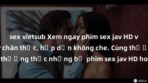 sex vietsub Xem ngay phim sex jav HD với những cảnh quay chân thực, hấp dẫn không che. Cùng thưởng thức những bộ phim sex jav HD hot nhất hiện nay!